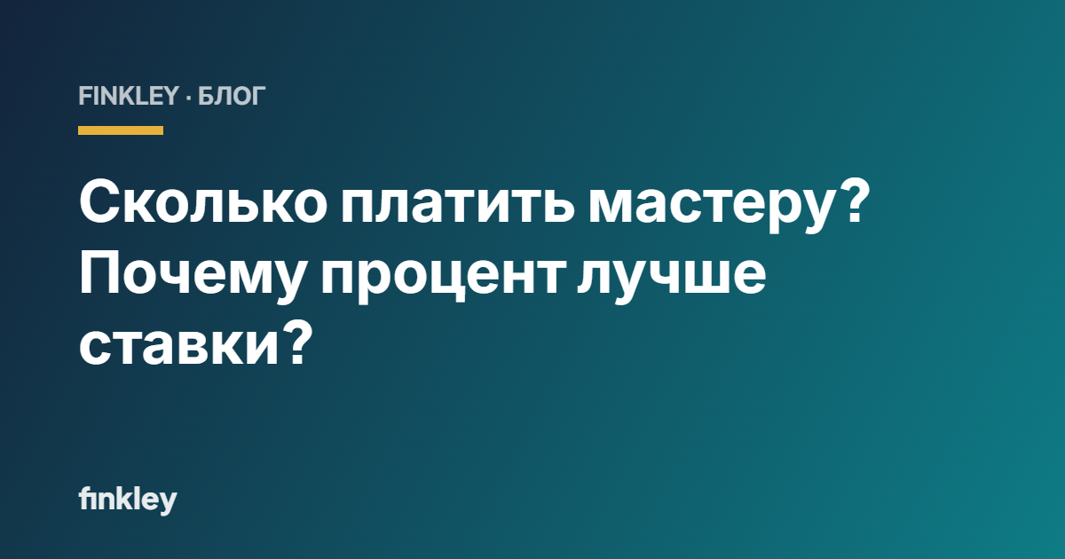 Сколько платить мастеру? Почему процент лучше ставки?